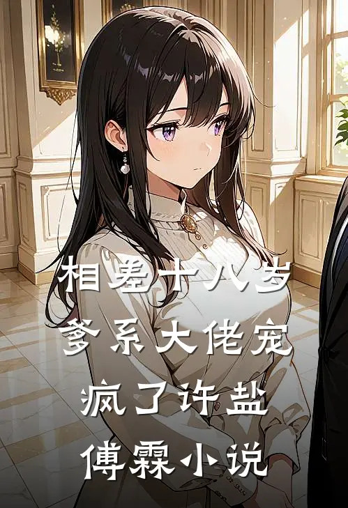 相差十八岁，爹系大佬宠疯了许盐傅霖小说