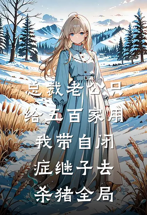 总裁老公只给五百家用，我带自闭症继子去杀猪全局