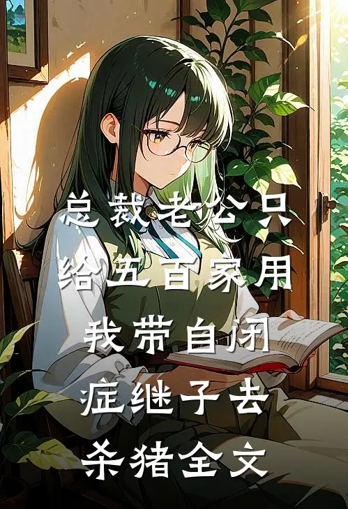 总裁老公只给五百家用，我带自闭症继子去杀猪全文