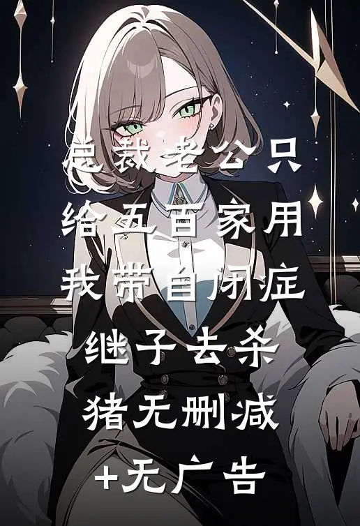 总裁老公只给五百家用，我带自闭症继子去杀猪无删减+无广告