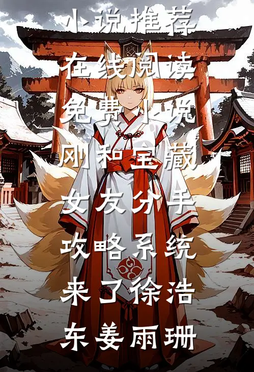 刚和宝藏女友分手，攻略系统来了徐浩东姜雨珊免费小说推荐_在线阅读免费小说刚和宝藏女友分手，攻略系统来了(徐浩东姜雨珊)