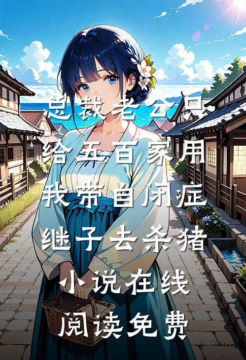 总裁老公只给五百家用，我带自闭症继子去杀猪小说在线阅读免费