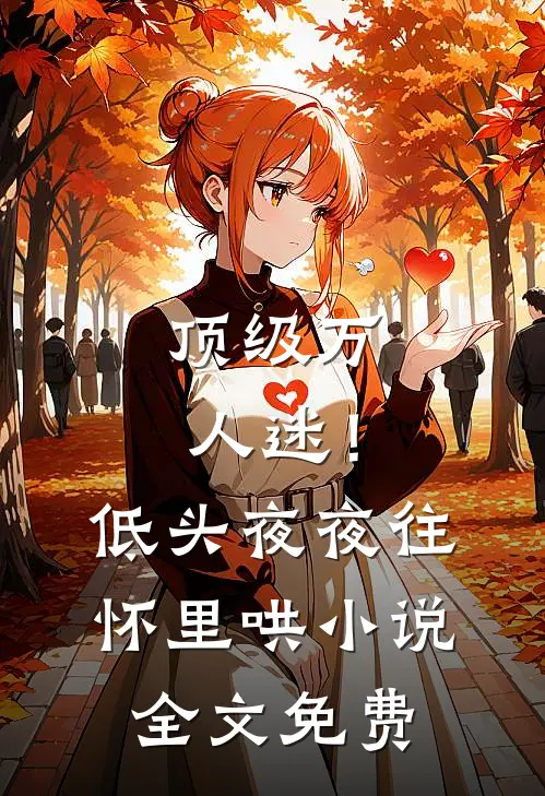 顶级万人迷！低头，夜夜往怀里哄小说全文免费