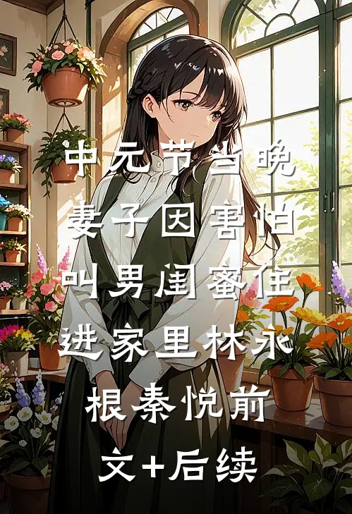 中元节当晚，妻子因害怕叫男闺蜜住进家里林永根秦悦前文+后续