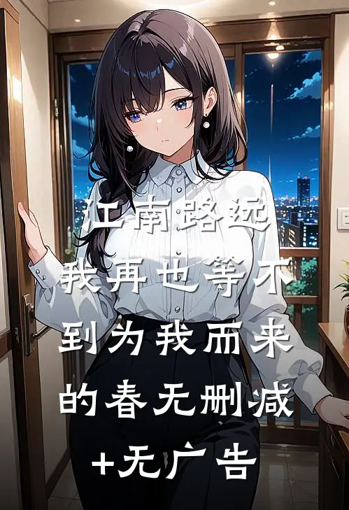 江南路远，我再也等不到为我而来的春无删减+无广告