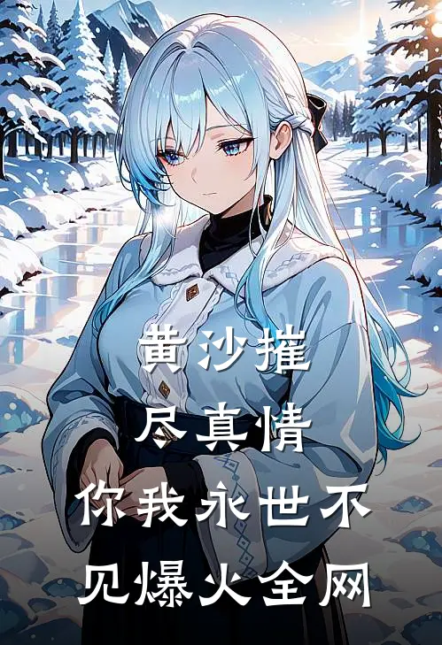 黄沙摧尽真情，你我永世不见爆火全网