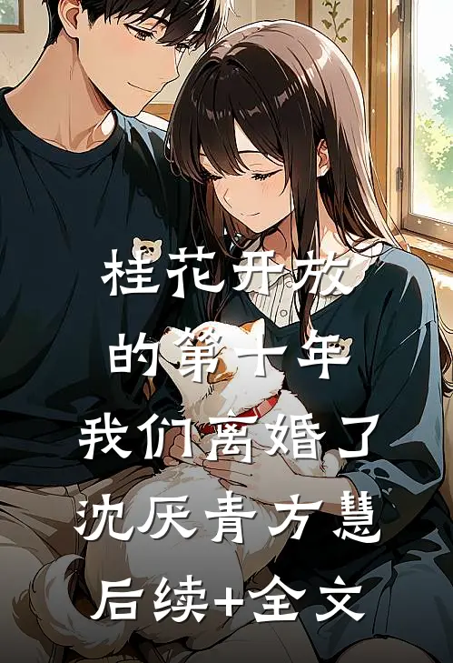 桂花开放的第十年，我们离婚了沈厌青方慧后续+全文