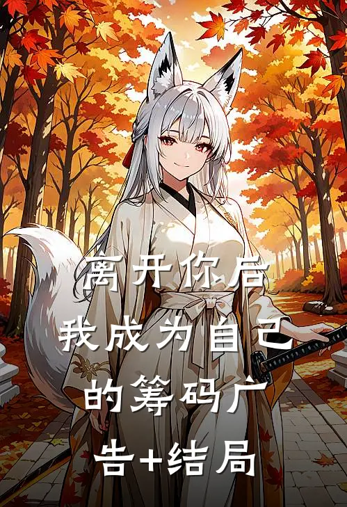 离开你后，我成为自己的筹码广告+结局