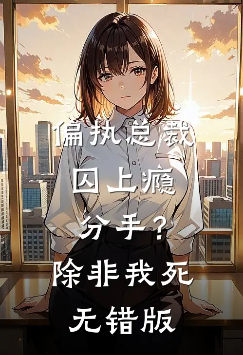 偏执总裁囚上瘾：分手？除非我死无错版