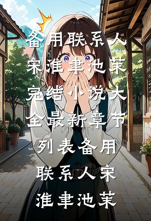 备用联系人(宋淮聿池茉)完结小说大全_最新章节列表备用联系人(宋淮聿池茉)