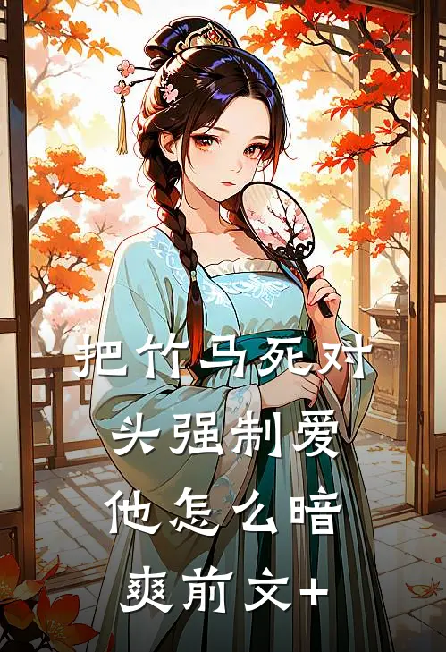 把竹马死对头强制爱，他怎么暗爽前文+