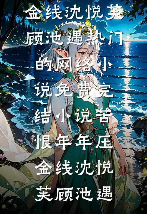 苦恨年年压金线(沈悦芙顾池遇)热门的网络小说_免费完结小说苦恨年年压金线沈悦芙顾池遇