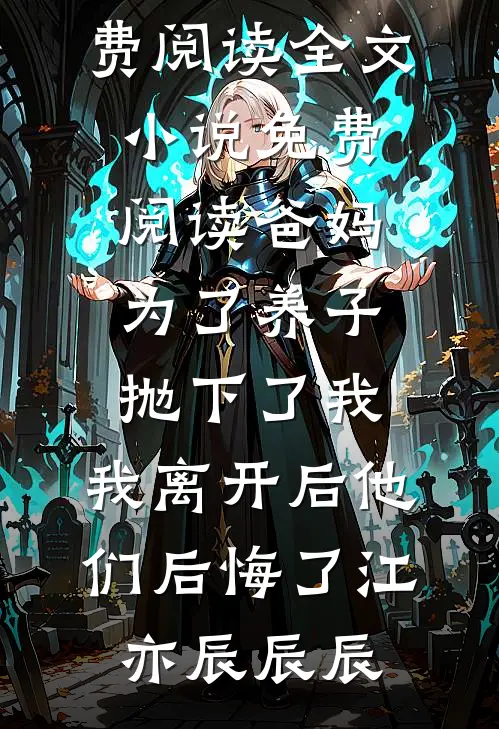 爸妈为了养子抛下了我，我离开后他们后悔了江亦辰辰辰免费阅读全文_小说免费阅读爸妈为了养子抛下了我，我离开后他们后悔了(江亦辰辰辰)