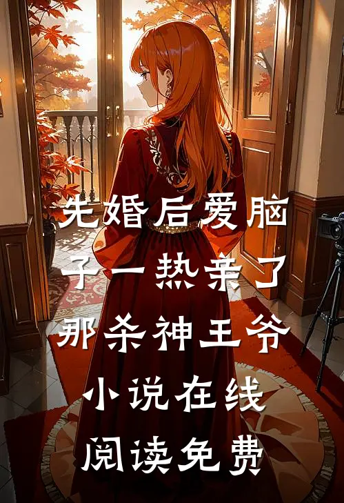 先婚后爱脑子一热亲了那杀神王爷小说在线阅读免费