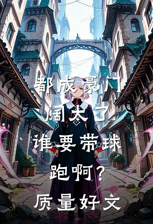 都成豪门阔太了，谁要带球跑啊？质量好文