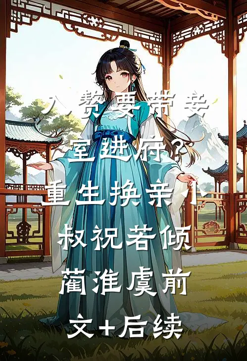 入赘要带妾室进府？重生换亲小叔祝若倾蔺淮虞前文+后续