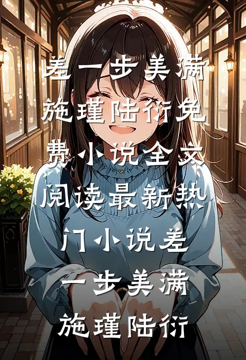 差一步美满施瑾陆衍免费小说全文阅读_最新热门小说差一步美满施瑾陆衍