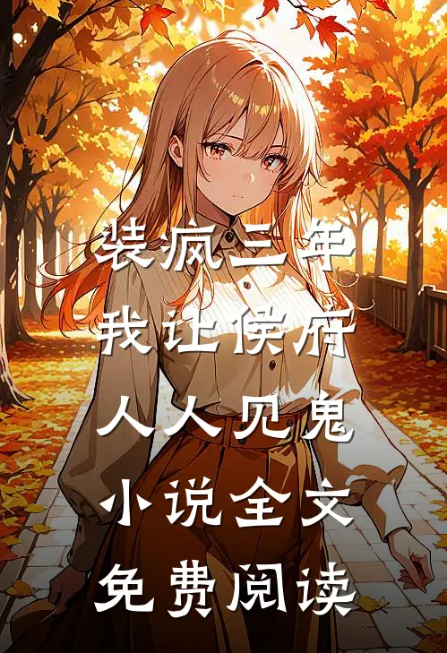 装疯三年，我让侯府人人见鬼小说全文免费阅读