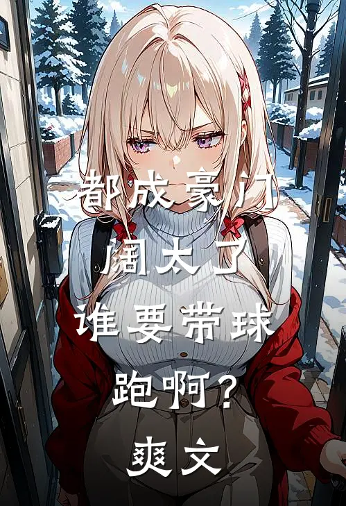 都成豪门阔太了，谁要带球跑啊？爽文