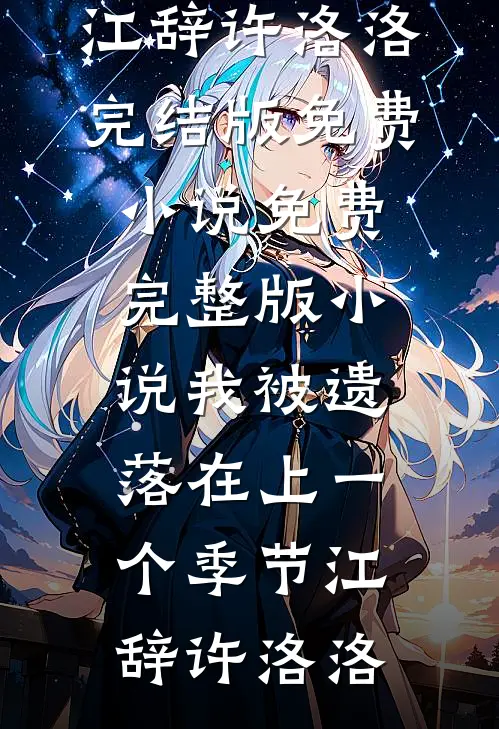 我被遗落在上一个季节江辞许洛洛完结版免费小说_免费完整版小说我被遗落在上一个季节江辞许洛洛