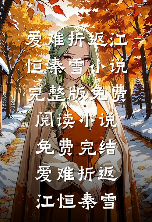 爱难折返(江恒秦雪)小说完整版免费阅读_小说免费完结爱难折返江恒秦雪