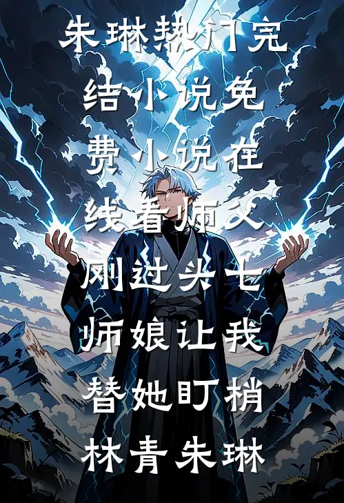师父刚过头七，师娘让我替她盯梢(林青朱琳)热门完结小说_免费小说在线看师父刚过头七，师娘让我替她盯梢(林青朱琳)