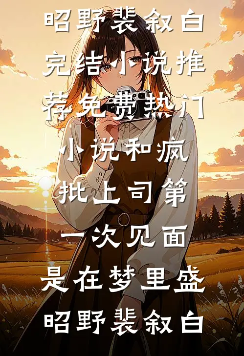 和疯批上司第一次见面，是在梦里(盛昭野裴叙白)完结小说推荐_免费热门小说和疯批上司第一次见面，是在梦里盛昭野裴叙白