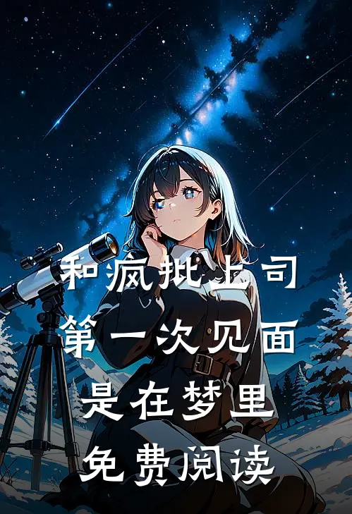 和疯批上司第一次见面，是在梦里免费阅读