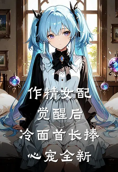 作精女配觉醒后，冷面首长捧心宠全新