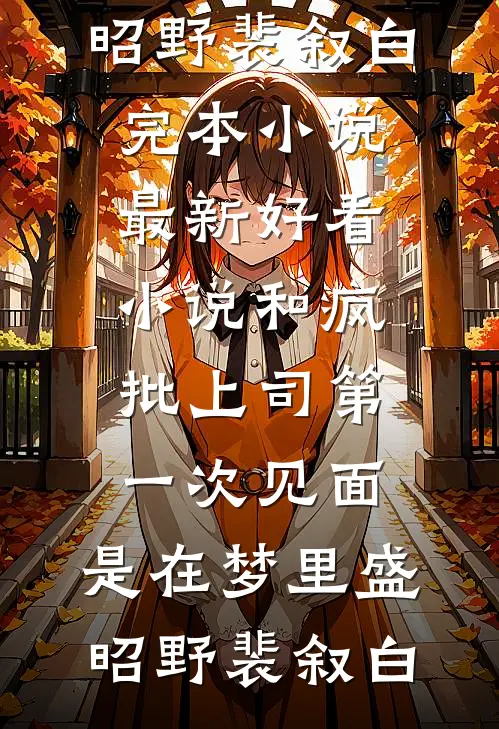 和疯批上司第一次见面，是在梦里盛昭野裴叙白完本小说_最新好看小说和疯批上司第一次见面，是在梦里(盛昭野裴叙白)