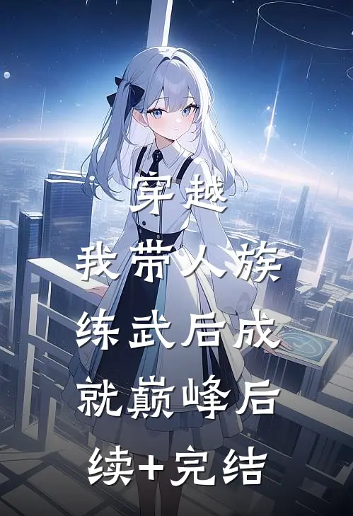 穿越：我带人族练武后成就巅峰后续+完结