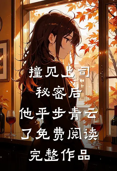 撞见上司秘密后,他平步青云了免费阅读完整作品