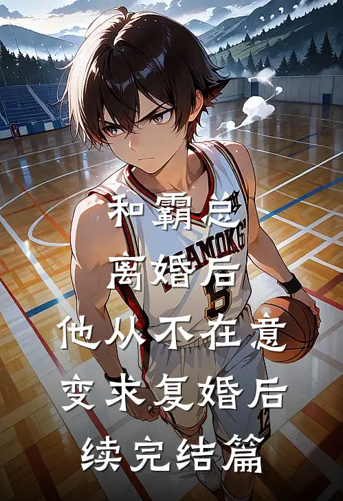 和霸总离婚后，他从不在意变求复婚后续完结篇