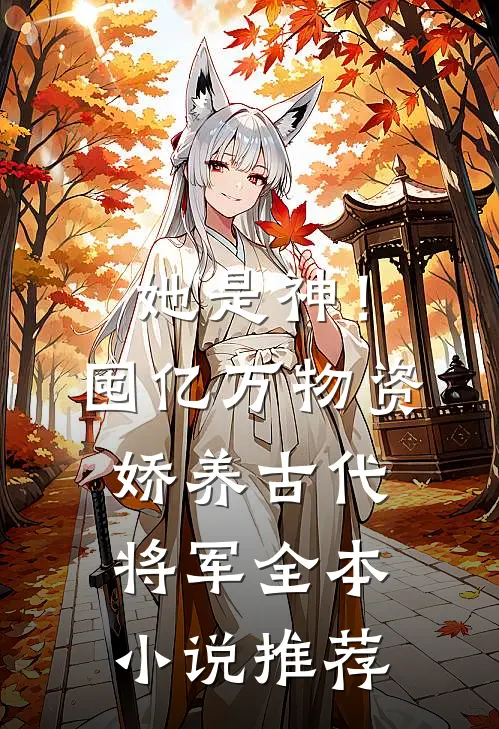 她是神！囤亿万物资娇养古代将军全本小说推荐