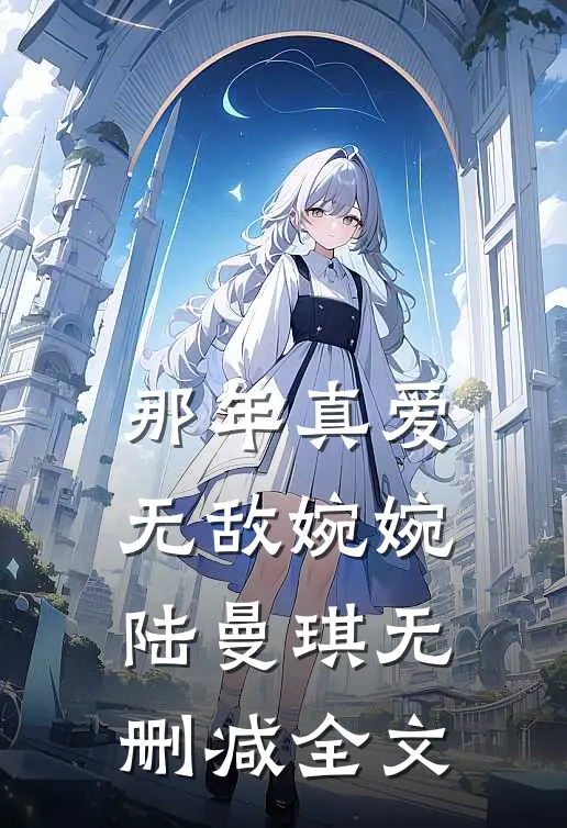 那年真爱无敌婉婉陆曼琪无删减全文