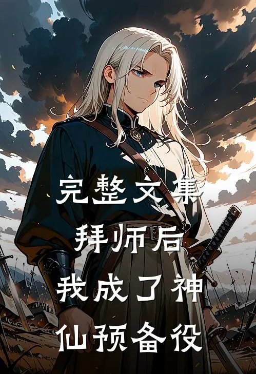 完整文集拜师后，我成了神仙预备役