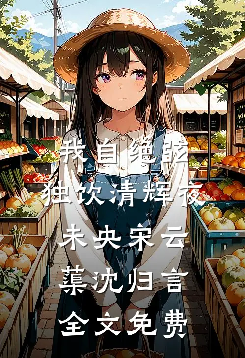 我自绝弦，独饮清辉夜未央宋云蕖沈归言全文免费