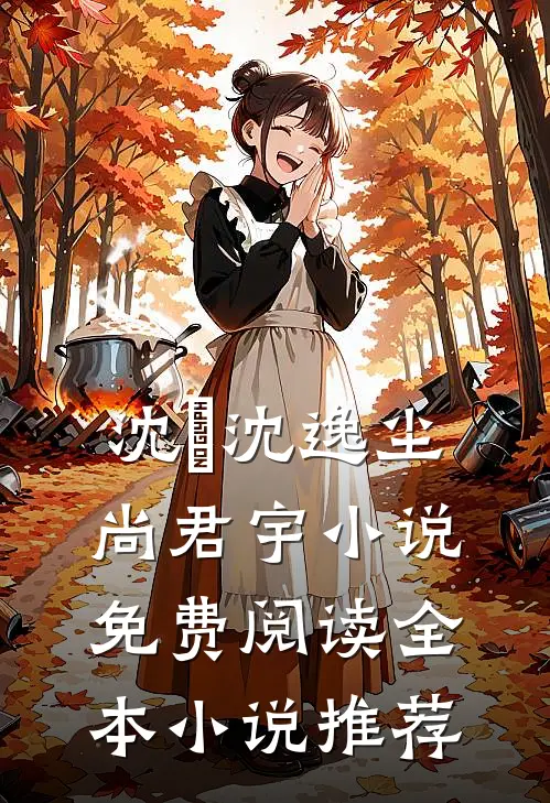 沈玥沈逸尘尚君宇小说免费阅读全本小说推荐
