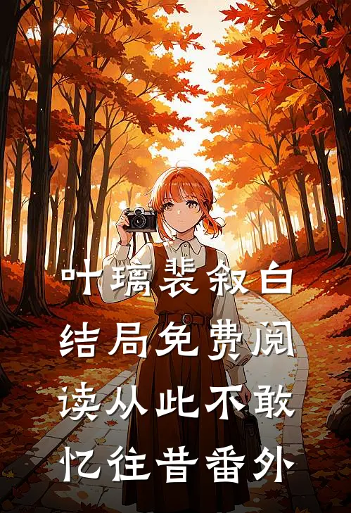 叶璃裴叙白结局免费阅读从此不敢忆往昔番外