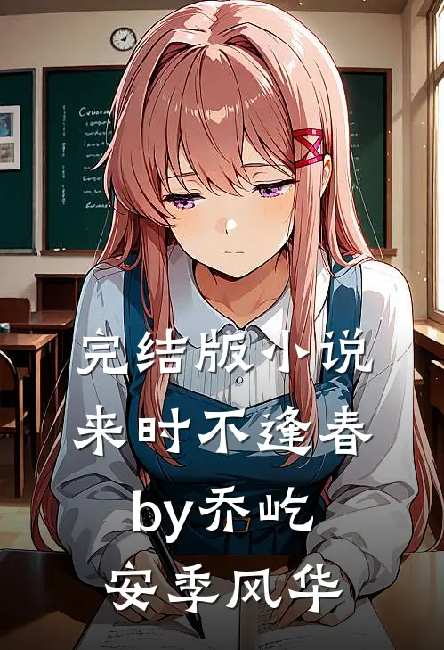 完结版小说来时不逢春by乔屹安季风华