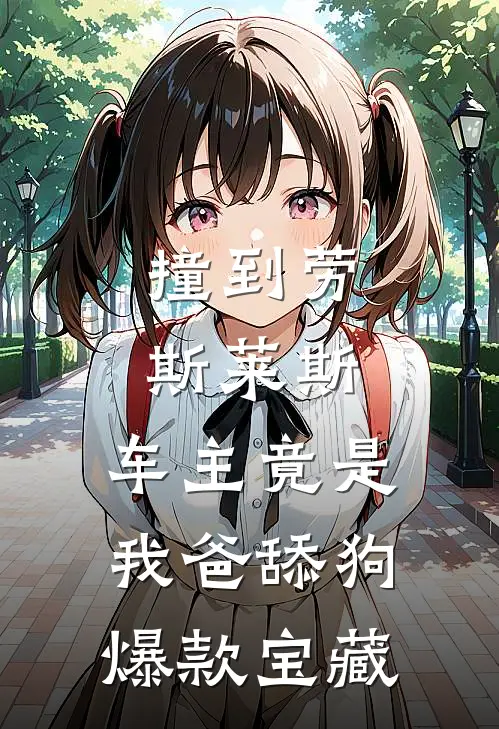 撞到劳斯莱斯，车主竟是我爸舔狗爆款宝藏