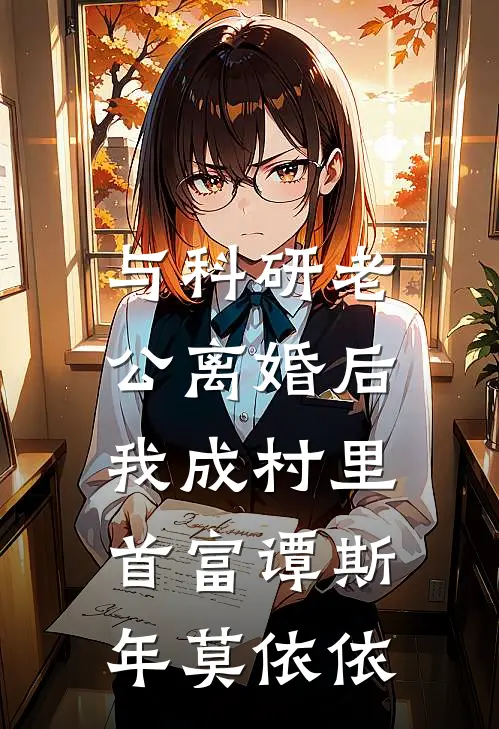 与科研老公离婚后，我成村里首富谭斯年莫依依