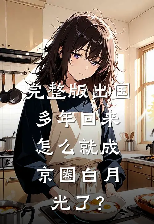 完整版出国多年回来，怎么就成京圈白月光了？