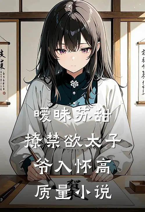 暧昧苏甜：撩禁欲太子爷入怀高质量小说