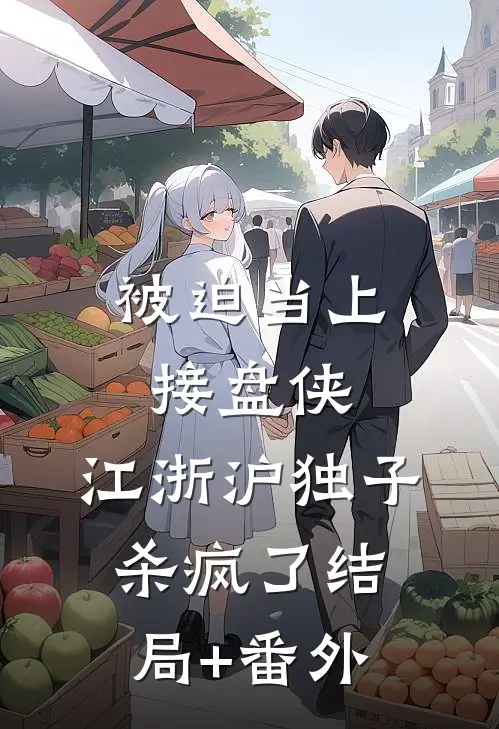 被迫当上接盘侠，江浙沪独子杀疯了结局+番外