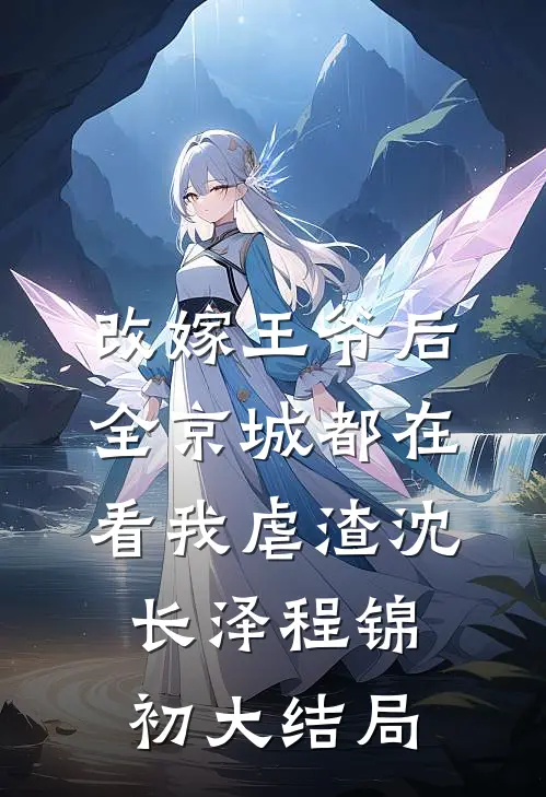 改嫁王爷后，全京城都在看我虐渣沈长泽程锦初大结局