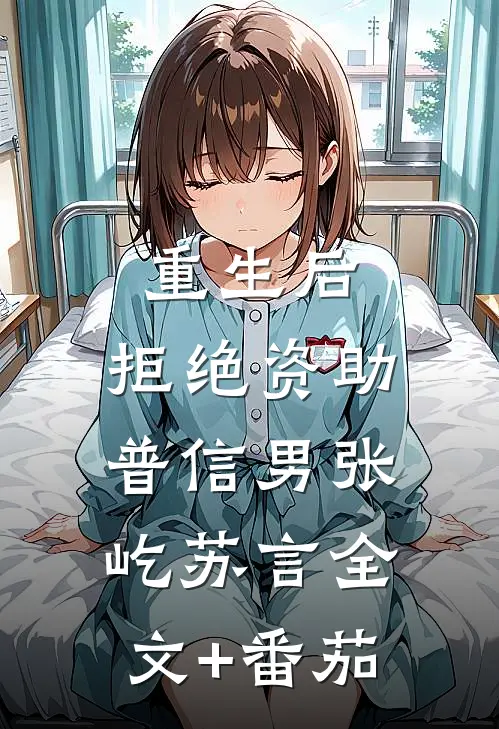 重生后，拒绝资助普信男张屹苏言全文+番茄