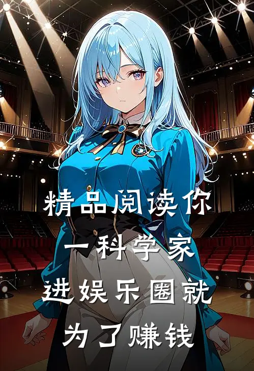 精品阅读你一科学家，进娱乐圈就为了赚钱