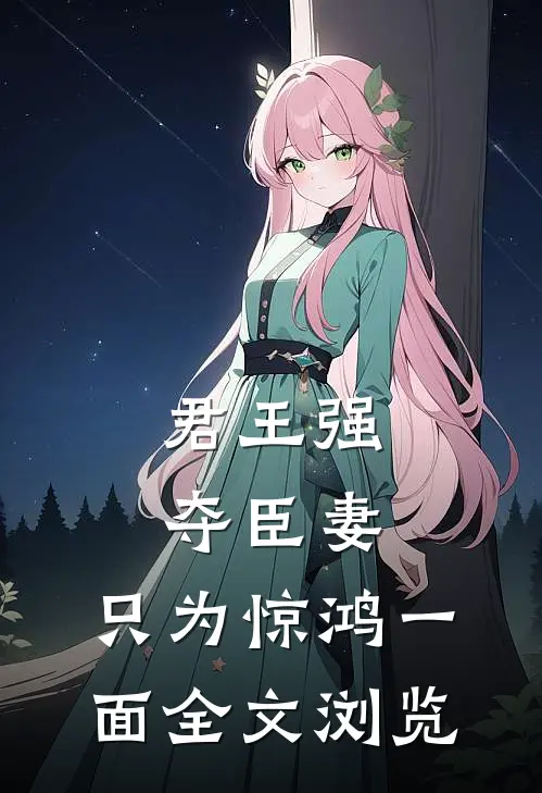 君王强夺臣妻，只为惊鸿一面全文浏览