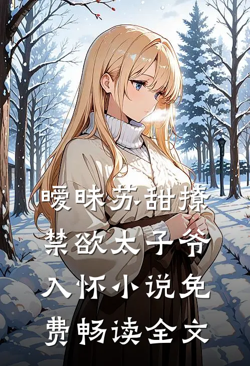 暧昧苏甜撩禁欲太子爷入怀小说免费畅读全文